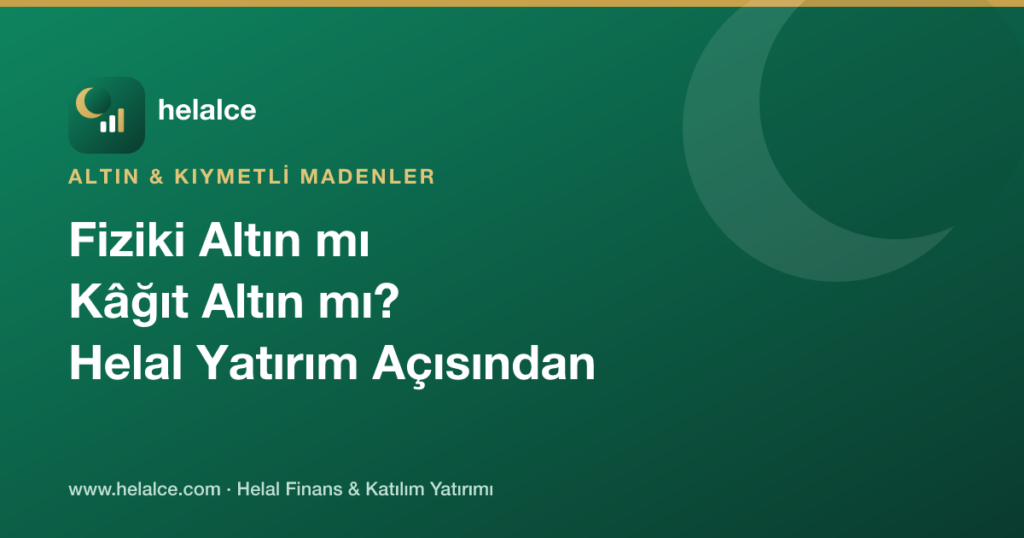 Fiziki Altın mı Kâğıt Altın mı? Helal Yatırım Açısından