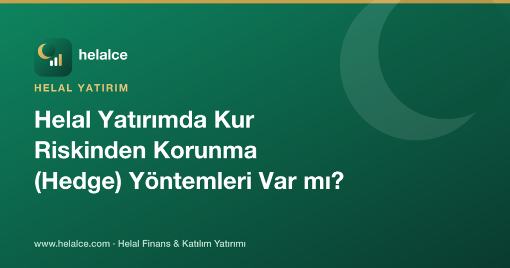 Helal Yatırımda Kur Riskinden Korunma (Hedge) Yöntemleri Var mı?