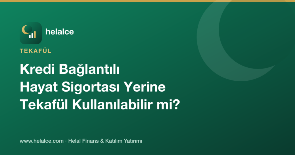 Kredi/Konut Kredisi Bağlantılı Hayat Sigortası Yerine Tekafül Kullanılabilir mi?